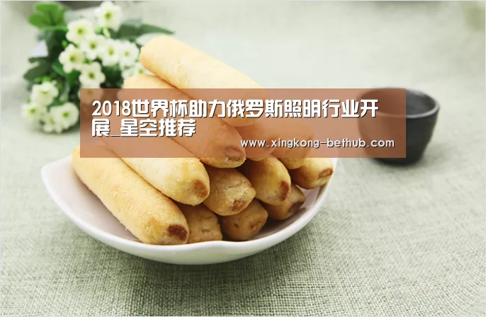 2018世界杯助力俄罗斯照明行业开展_星空推荐(图1) 星空推荐