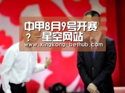 中甲8月9号开赛?-星空网站(图4) 星空推荐