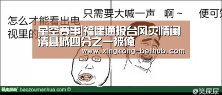星空赛事|福建通报台风灾情闽清县城四分之一被淹(图3) 星空推荐